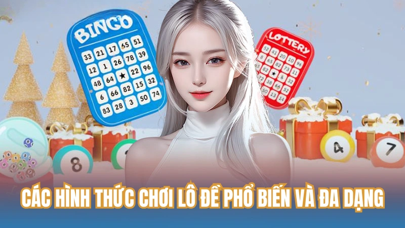 Các hình thức chơi lô đề phổ biến và đa dạng