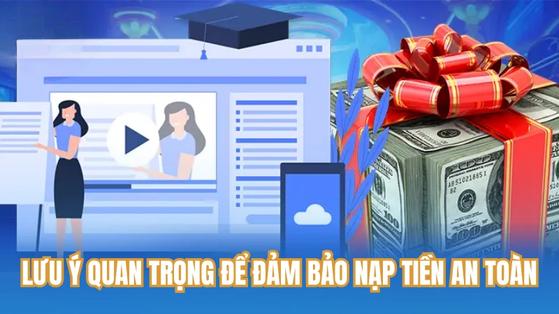 Lưu ý quan trọng để đảm bảo nạp tiền an toàn