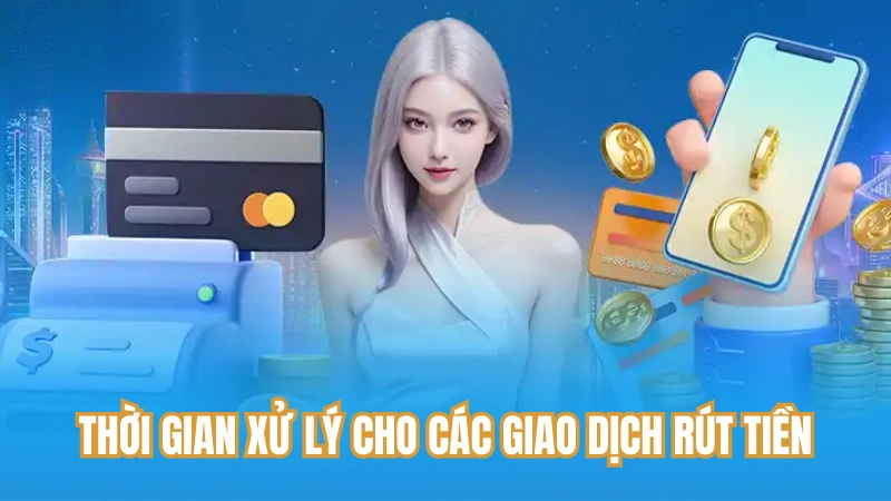 Thời gian xử lý cho các giao dịch rút tiền