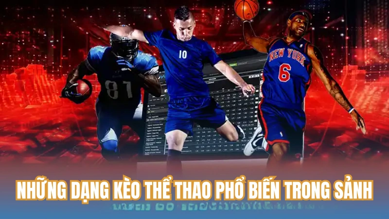 Những dạng kèo thể thao phổ biến trong sảnh