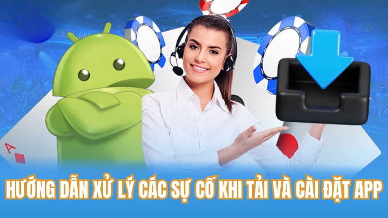 Hướng dẫn xử lý các sự cố khi tải và cài đặt app